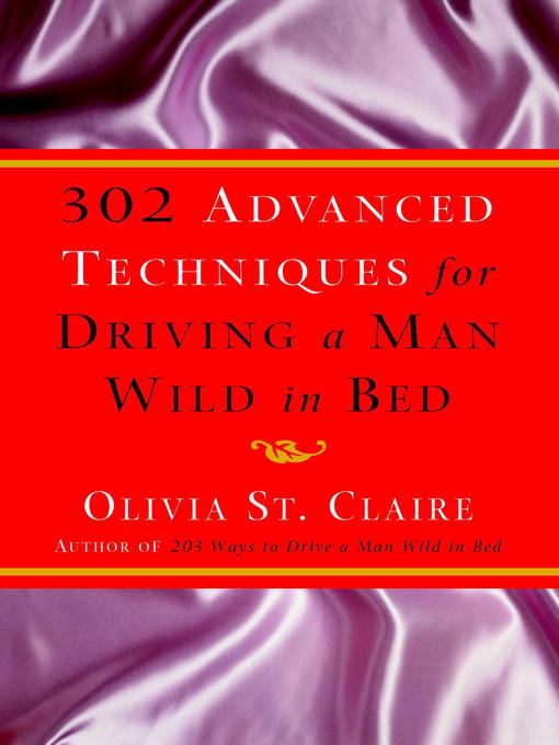 Title details for 302 Advanced Techniques for Driving a Man Wild in Bed by Olivia St. Claire - Wait list